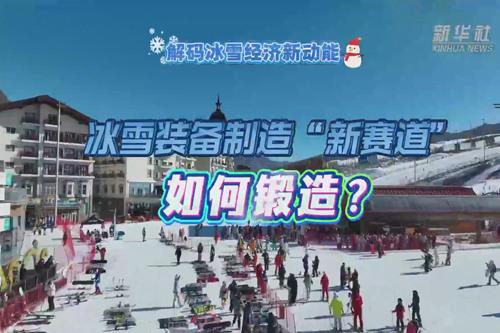 解码冰雪经济新动能｜冰雪装备制造“新赛道”如何锻造？